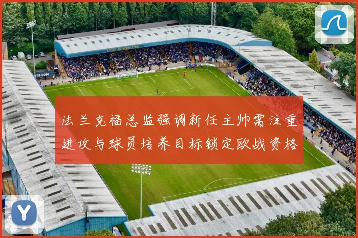 法兰克福总监强调新任主帅需注重进攻与球员培养目标锁定欧战资格