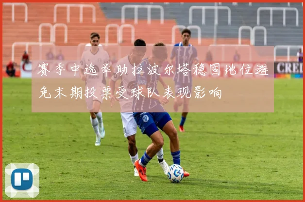 赛季中选举助拉波尔塔稳固地位避免末期投票受球队表现影响