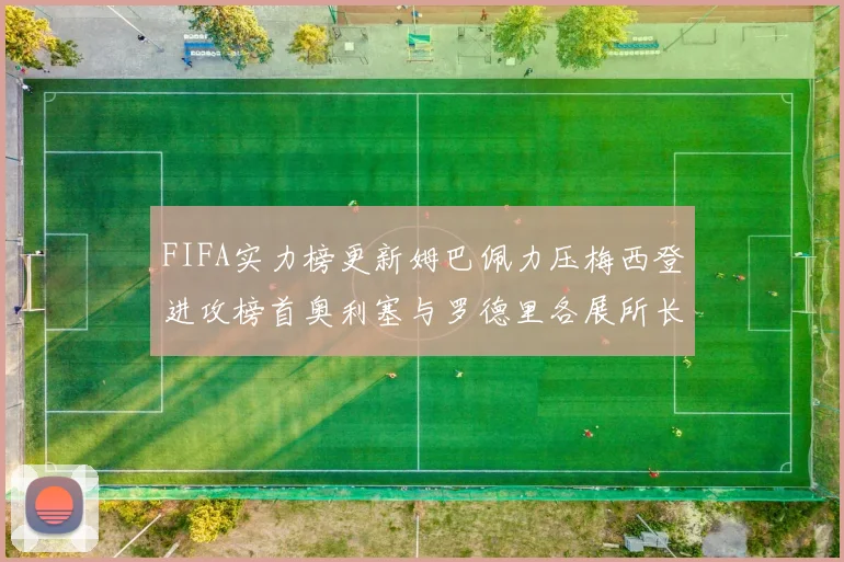 FIFA实力榜更新姆巴佩力压梅西登进攻榜首奥利塞与罗德里各展所长